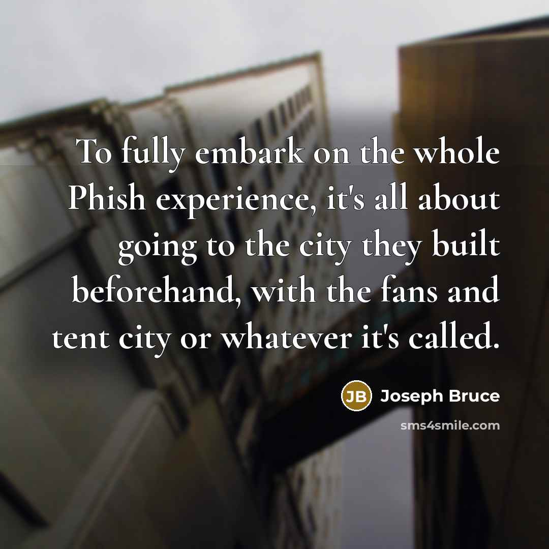 “To fully embark on the whole Phish experience, it's all…” quote by Joseph Bruce