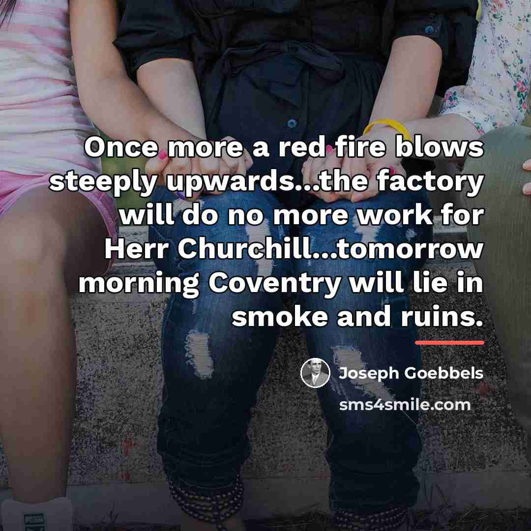 “Once more a red fire blows steeply upwards...the factory will…” quote by Joseph Goebbels