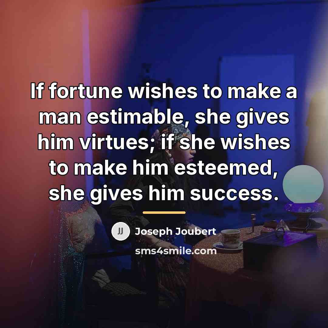 “If fortune wishes to make a man estimable, she gives…” quote by Joseph Joubert