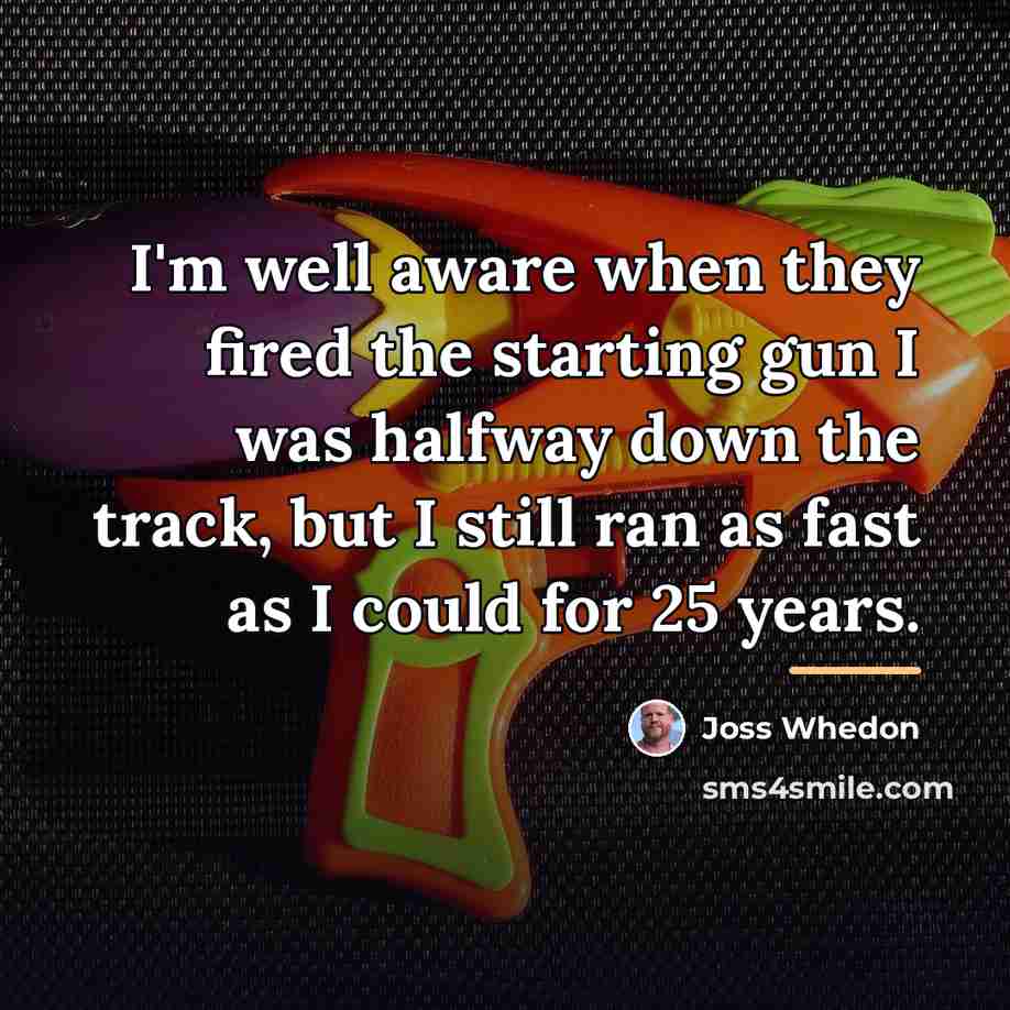 “I'm well aware when they fired the starting gun I…” quote by Joss Whedon