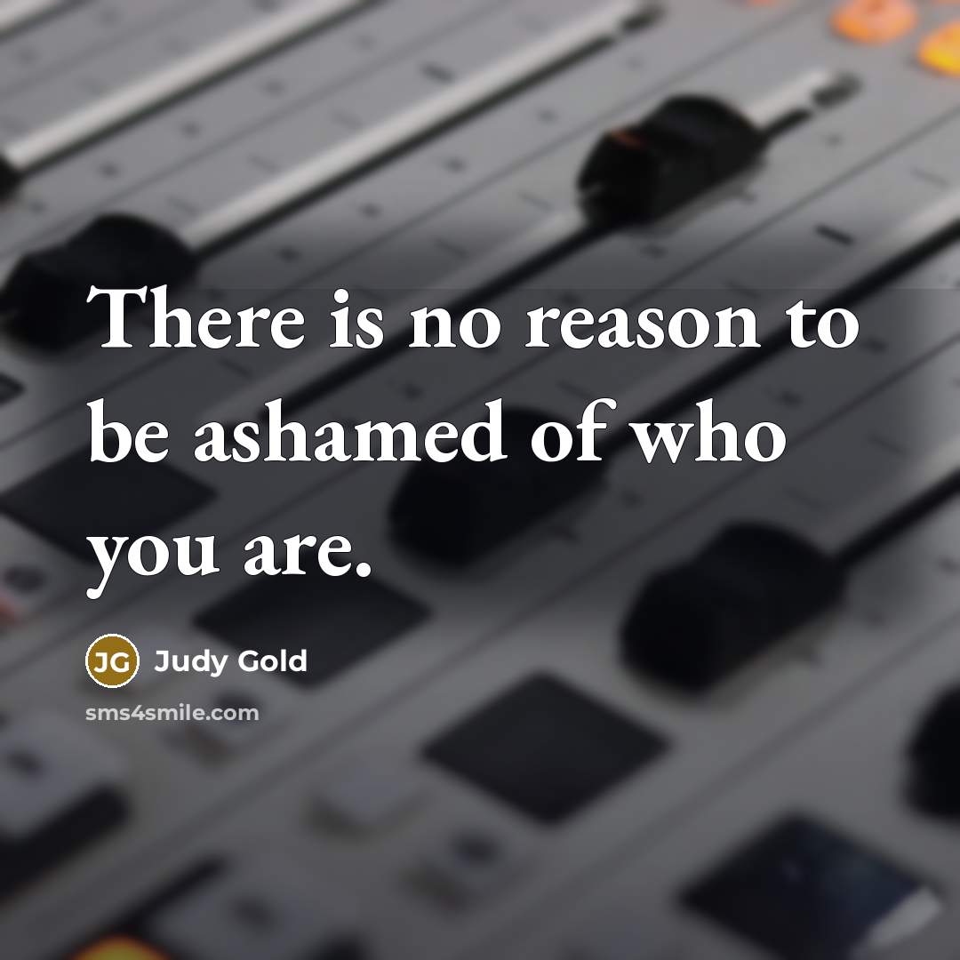 “There is no reason to be ashamed of who you…” quote by Judy Gold