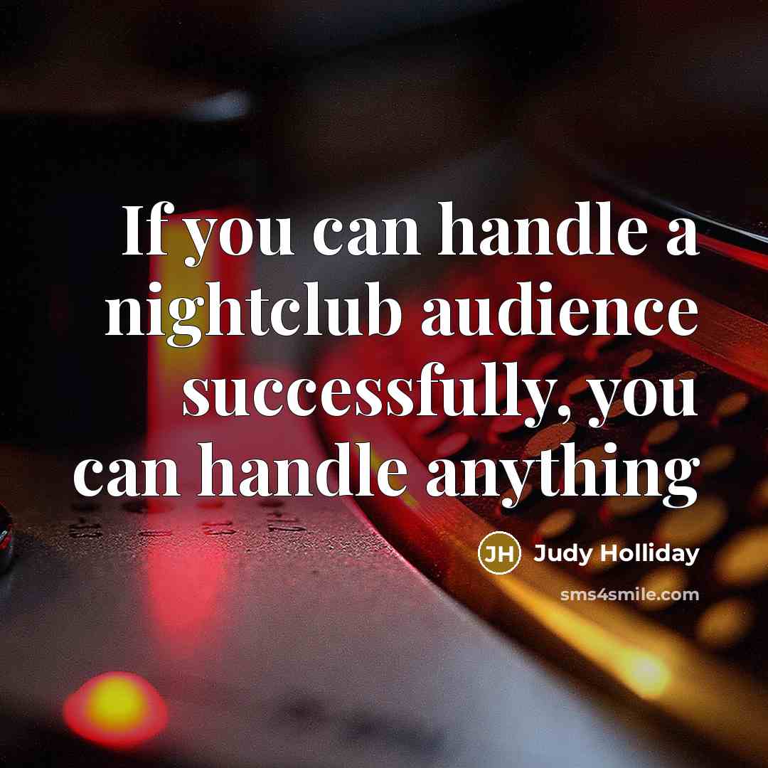 “If you can handle a nightclub audience successfully, you can…” quote by Judy Holliday