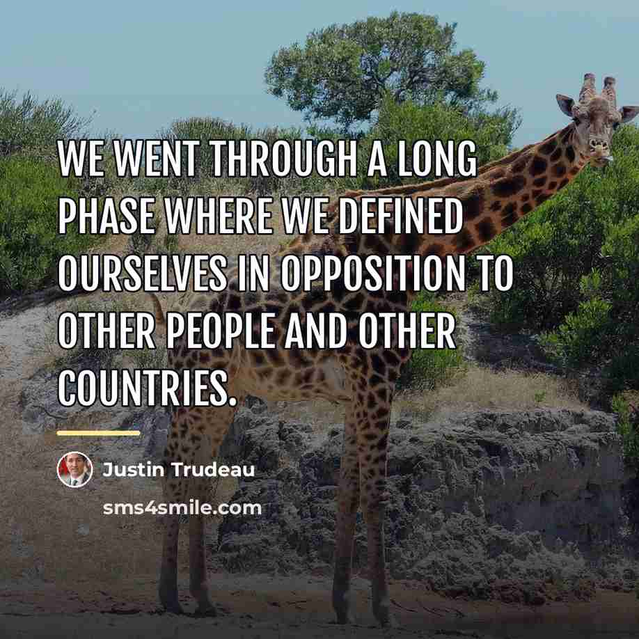 “We went through a long phase where we defined ourselves…” quote by Justin Trudeau