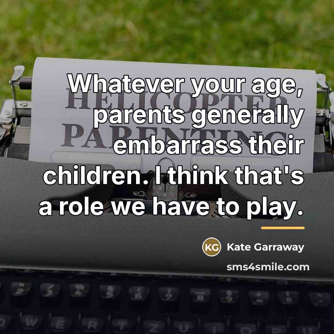 “Whatever your age, parents generally embarrass their children. I think…” quote by Kate Garraway