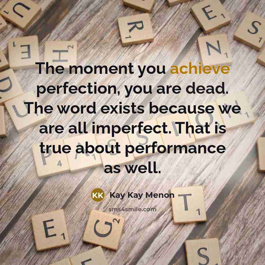 “The moment you achieve perfection, you are dead. The word…” quote by Kay Kay Menon