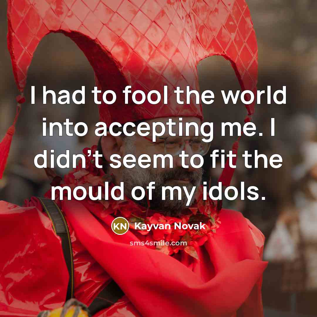 “I had to fool the world into accepting me. I…” quote by Kayvan Novak