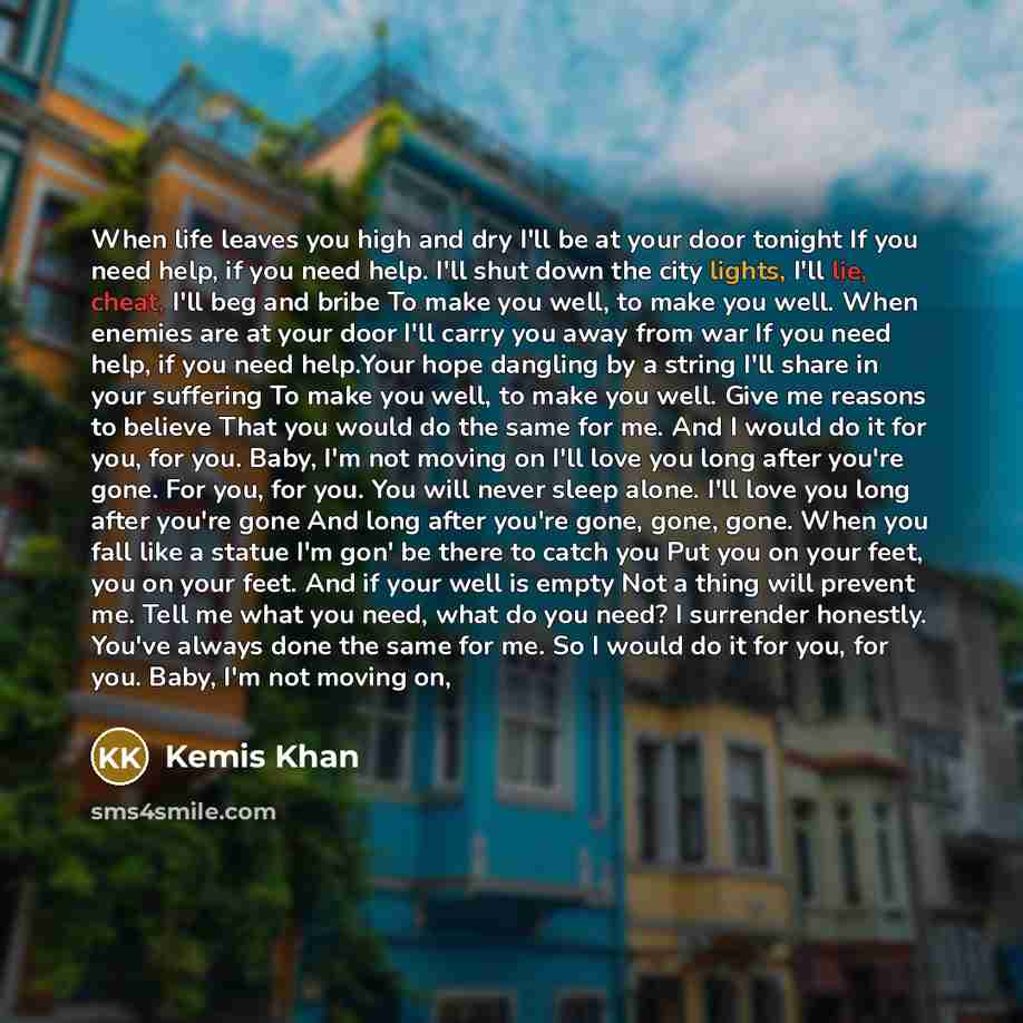 “When life leaves you high and dry I'll be at…” quote by Kemis Khan