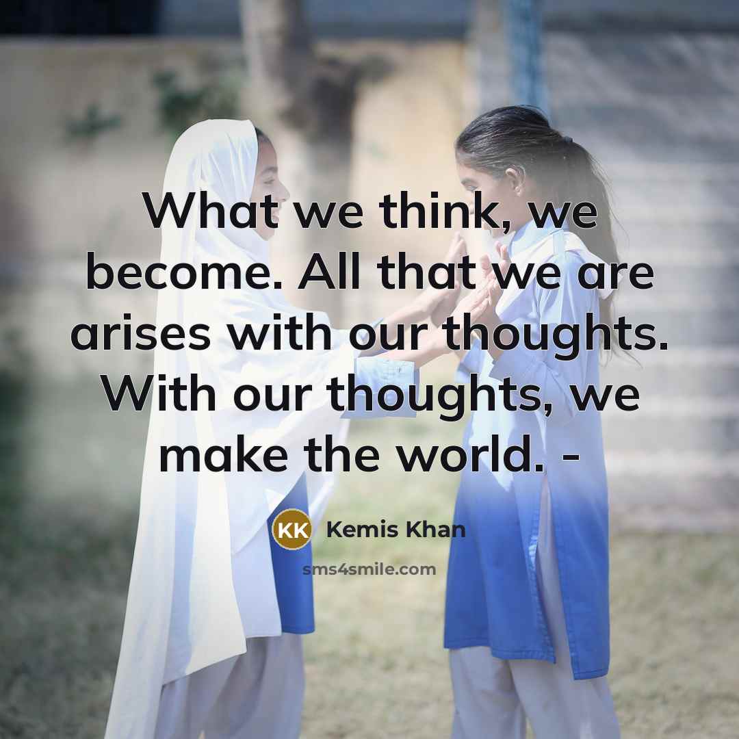 “What we think, we become. All that we are arises…” quote by Kemis Khan