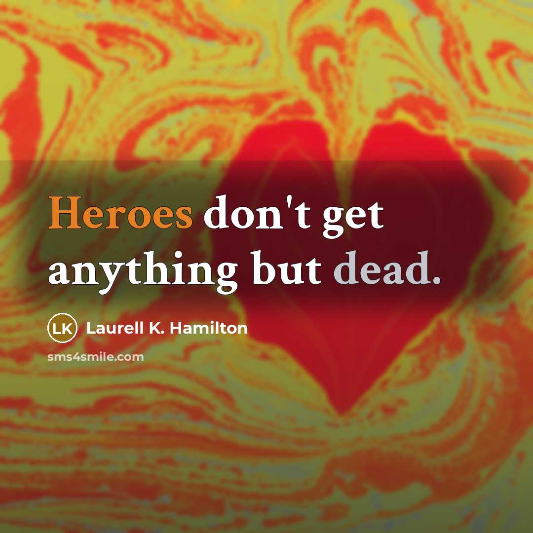 “Heroes don't get anything but dead.” quote by Laurell K. Hamilton