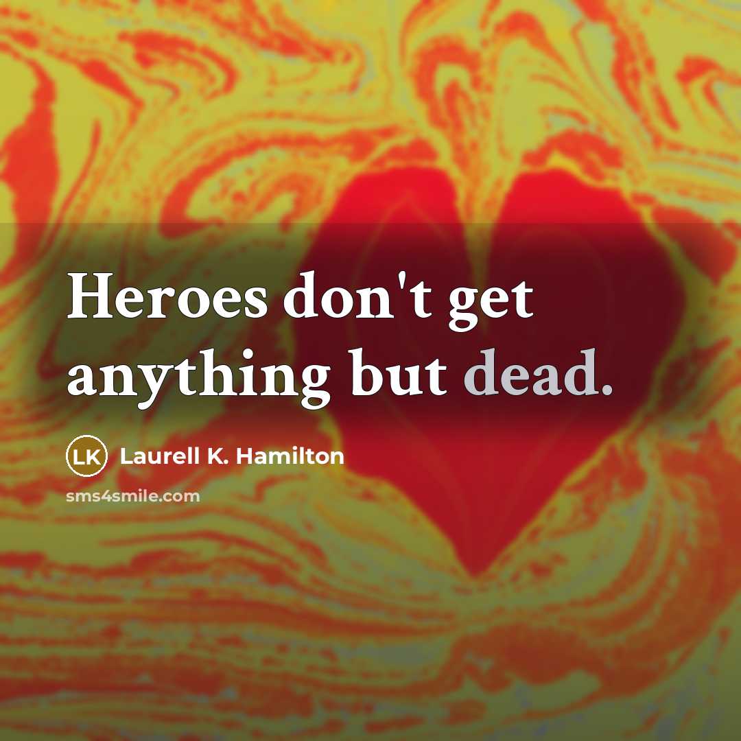 “Heroes don't get anything but dead.…” quote by Laurell K. Hamilton