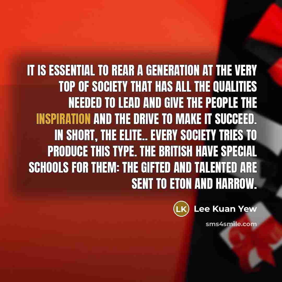 “It is essential to rear a generation at the very…” quote by Lee Kuan Yew