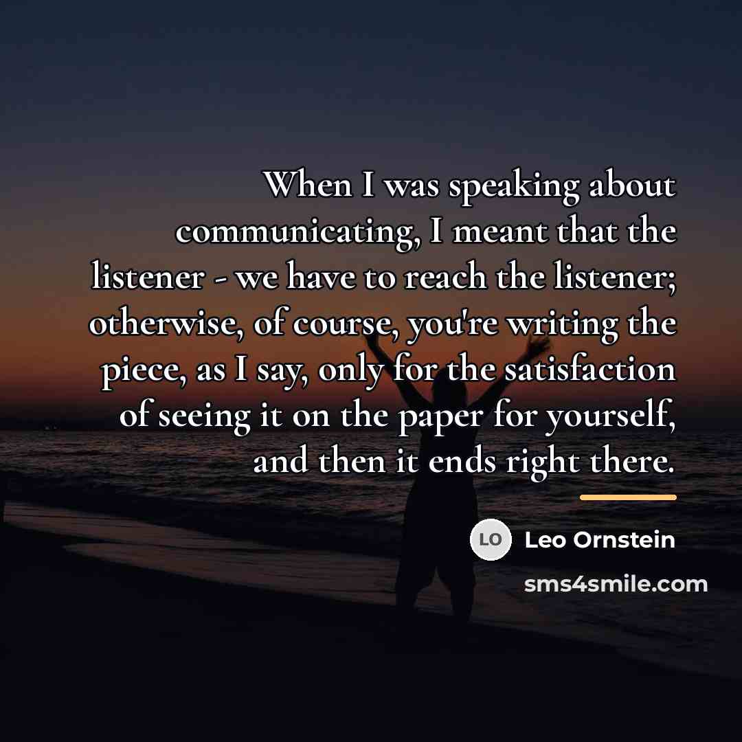 “When I was speaking about communicating, I meant that the…” quote by Leo Ornstein