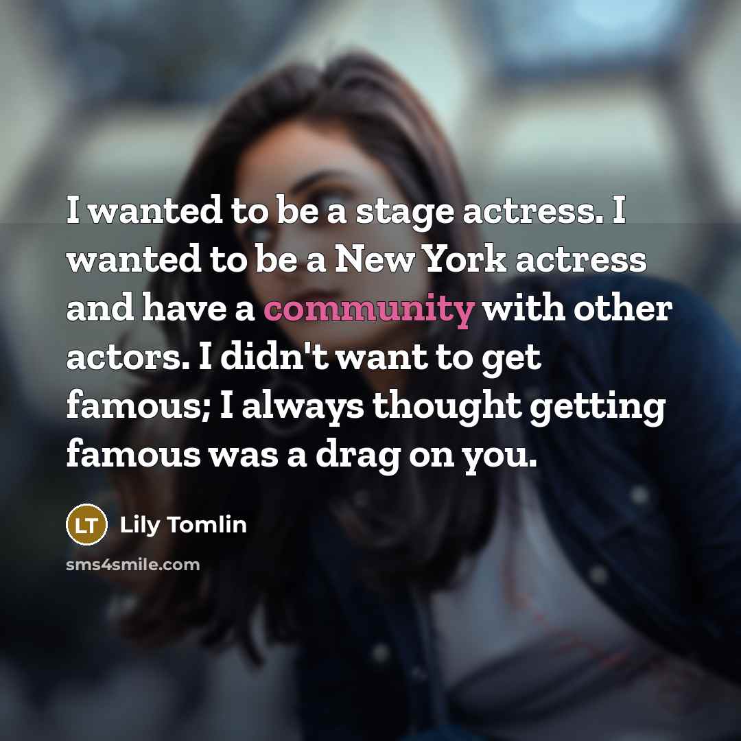 “I wanted to be a stage actress. I wanted to…” quote by Lily Tomlin
