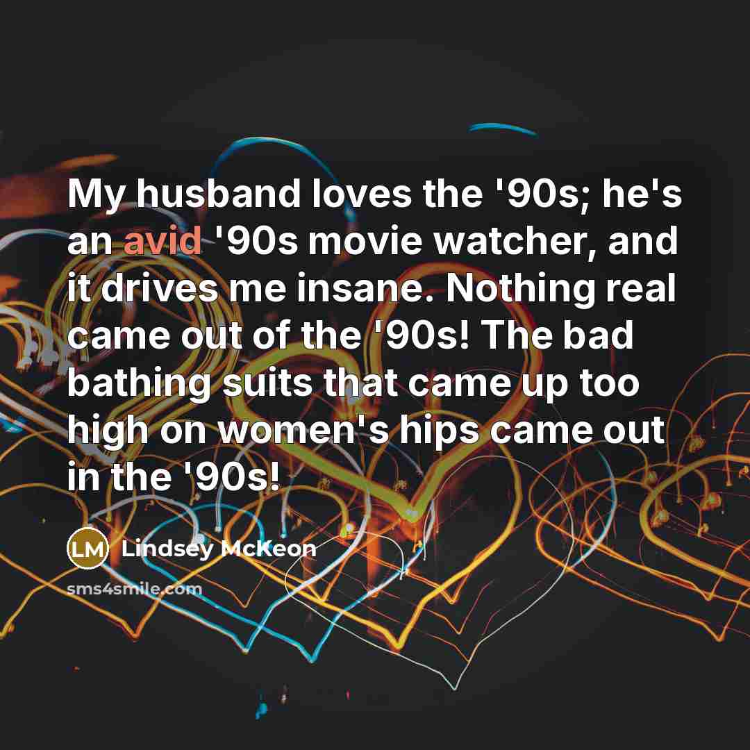“My husband loves the '90s; he's an avid '90s movie…” quote by Lindsey McKeon