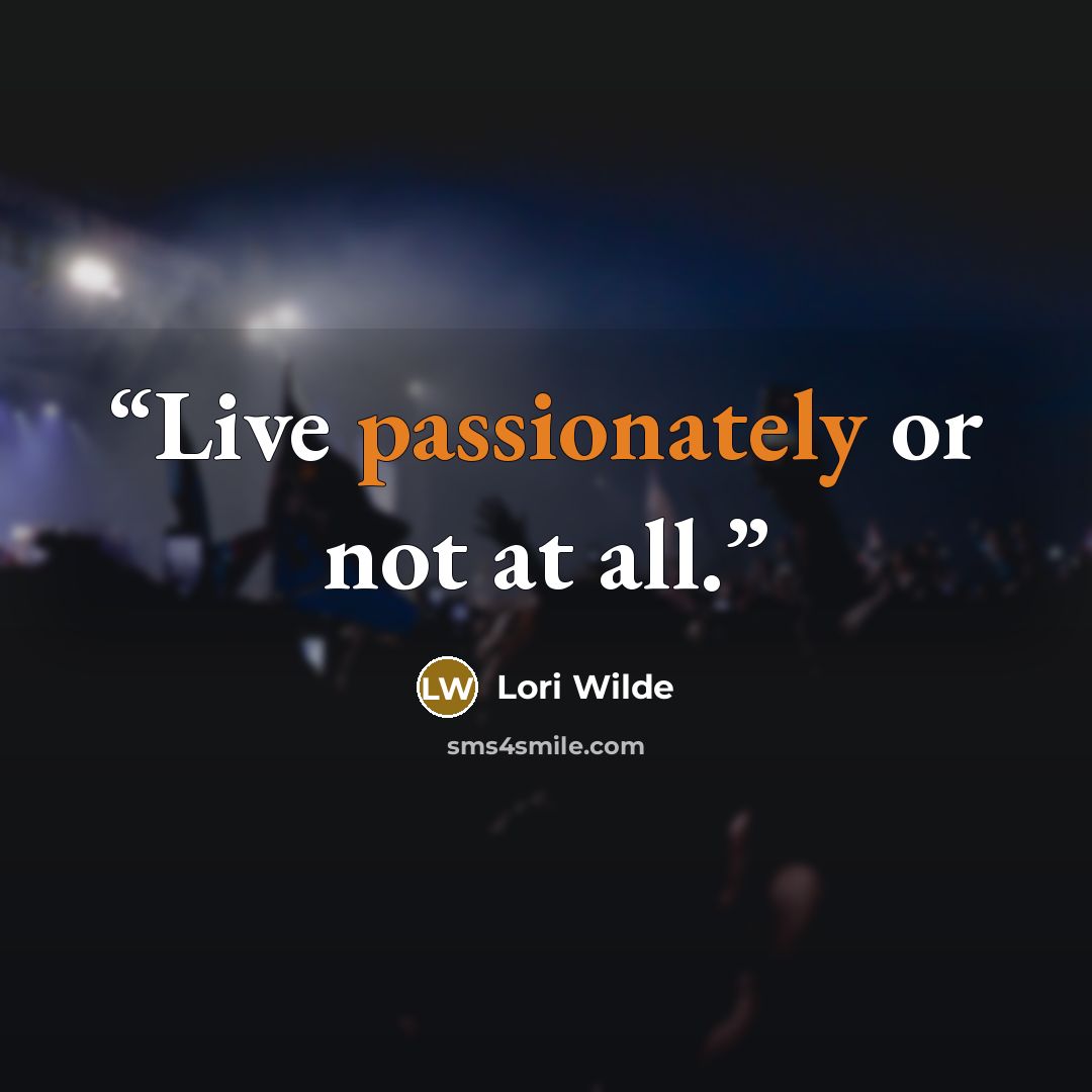 “Live passionately or not at all.” quote by Lori Wilde