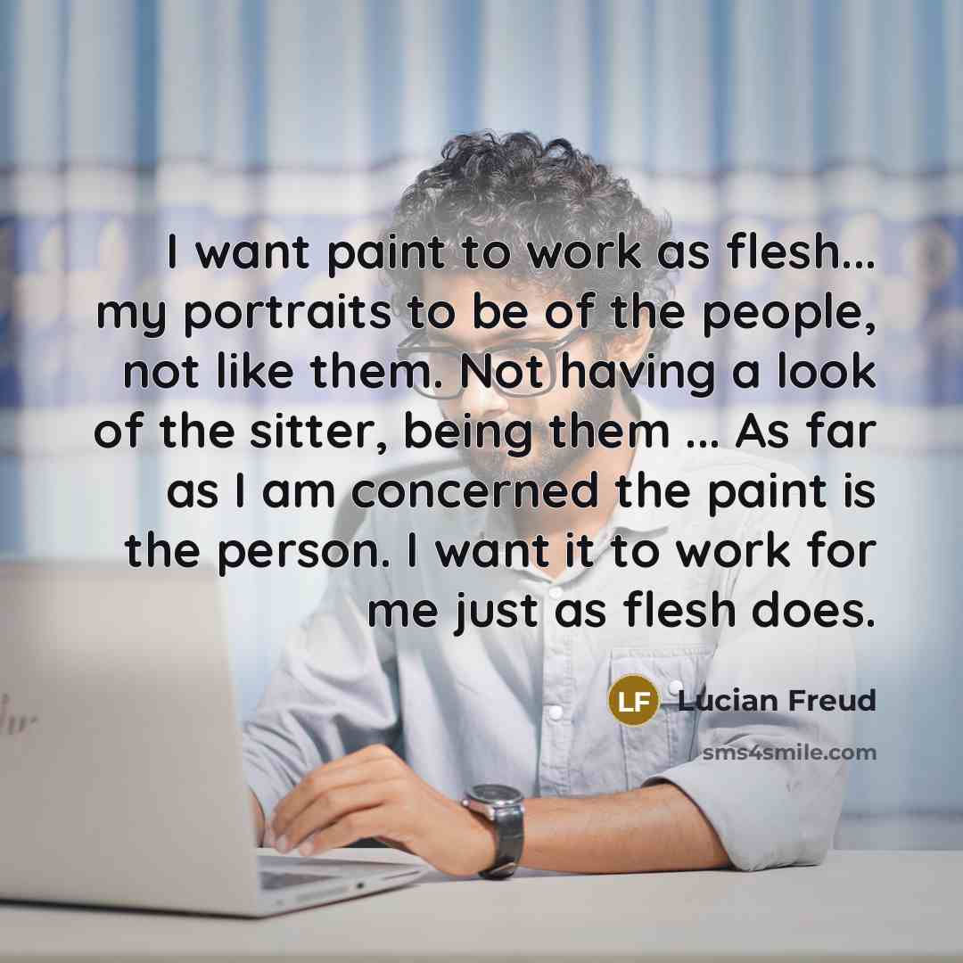 “I want paint to work as flesh... my portraits to…” quote by Lucian Freud