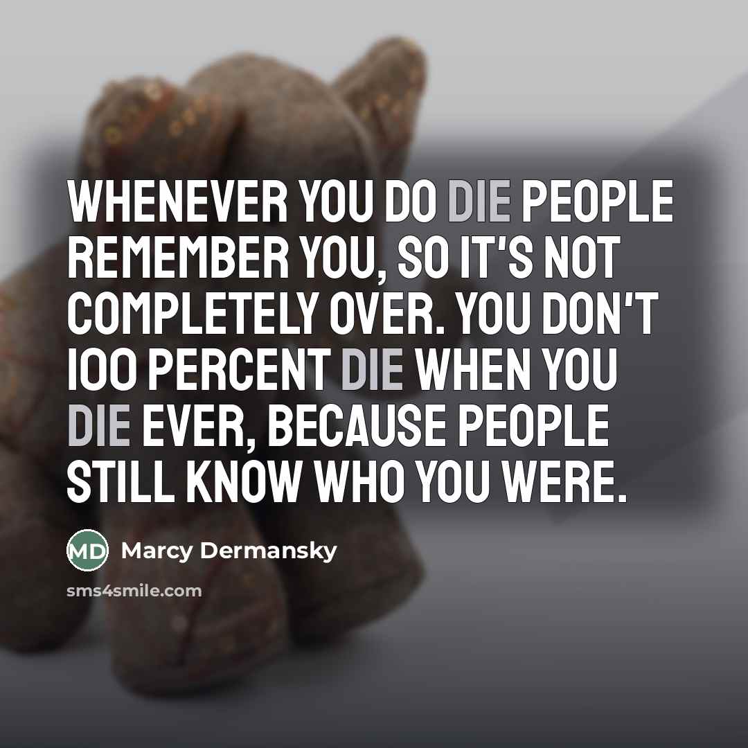 “Whenever you do die people remember you, so it's not…” quote by Marcy Dermansky