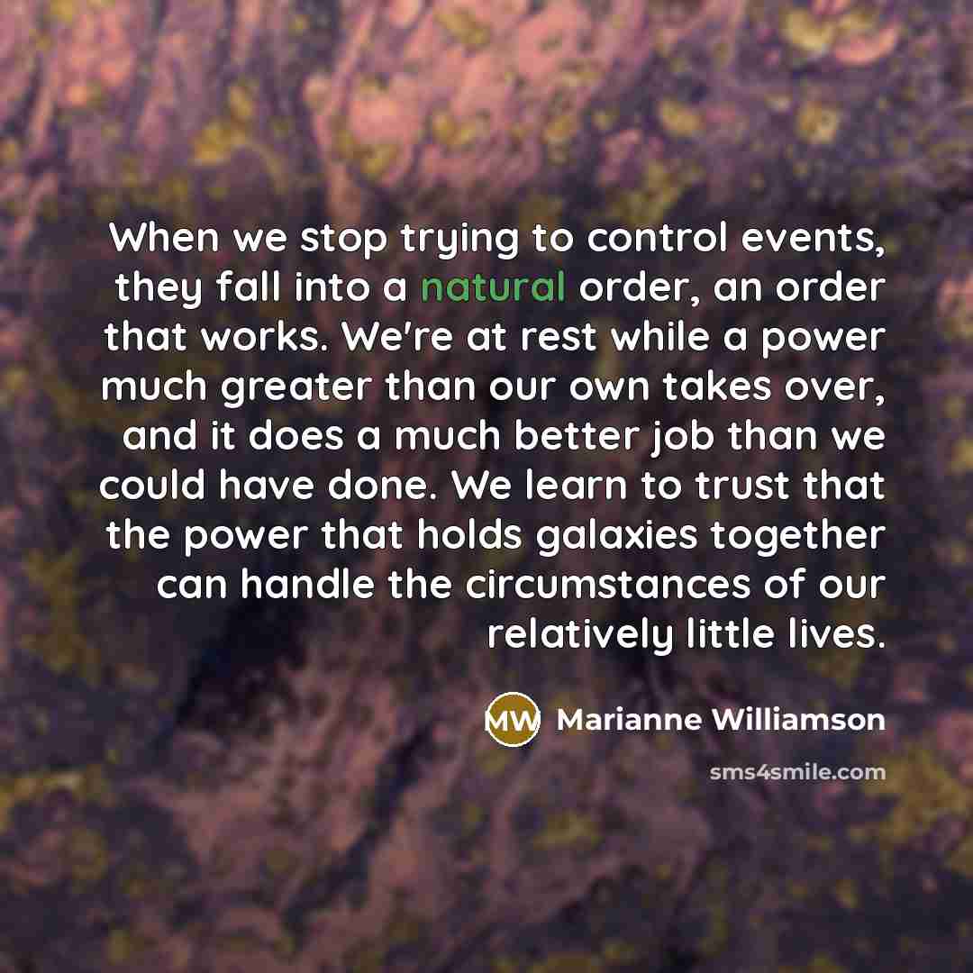 “When we stop trying to control events, they fall into…” quote by Marianne Williamson