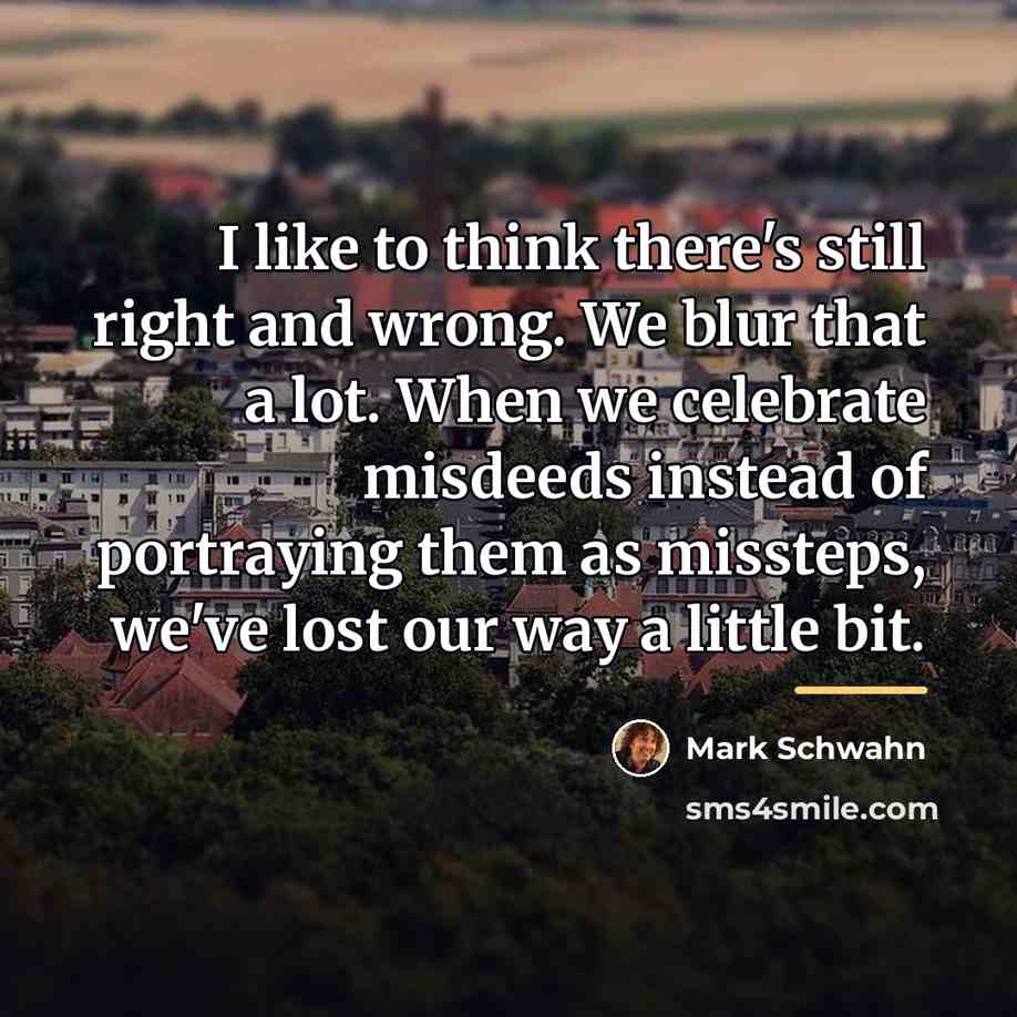 “I like to think there's still right and wrong. We…” quote by Mark Schwahn