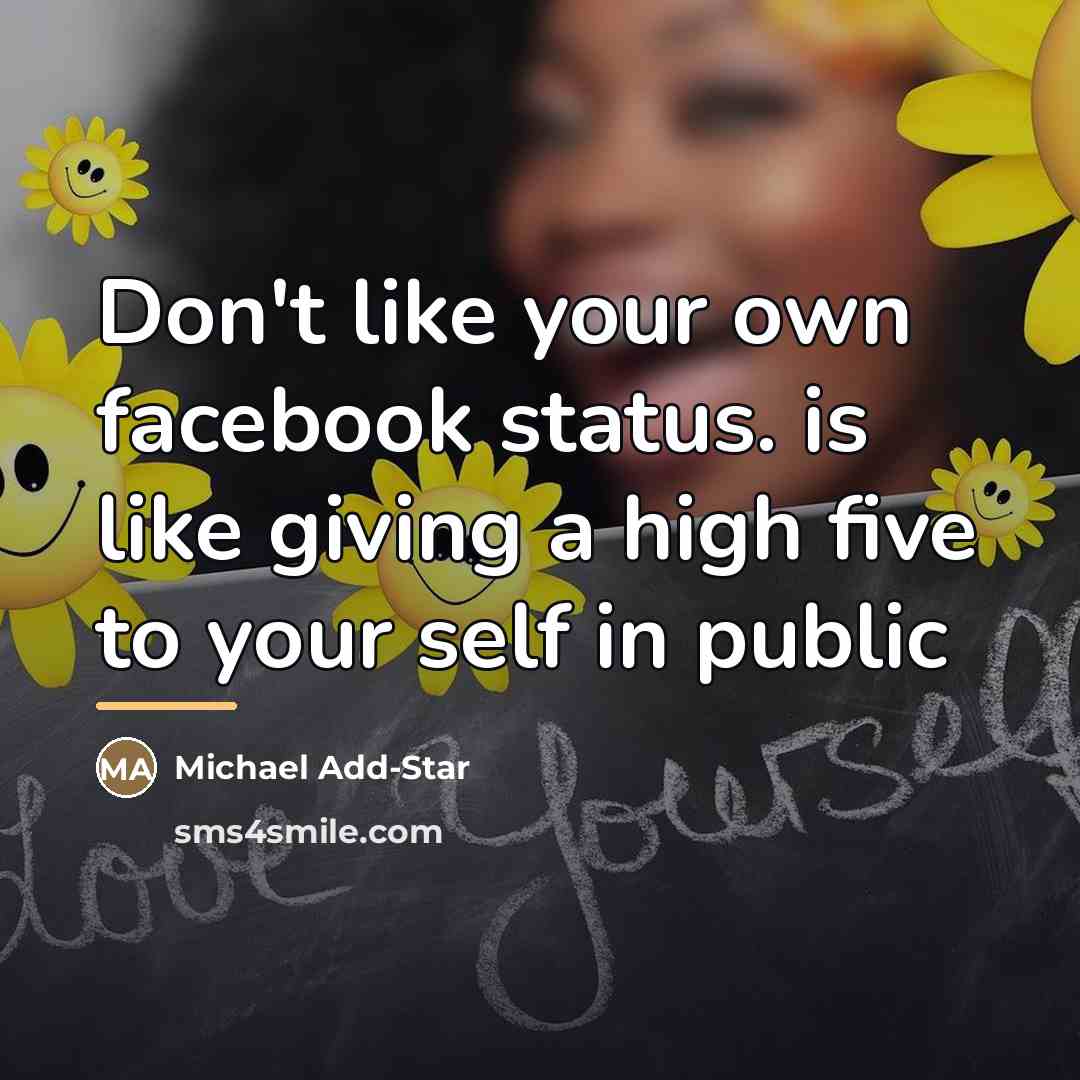 “Don't like your own facebook status. is like giving a…” quote by Michael Add-Star