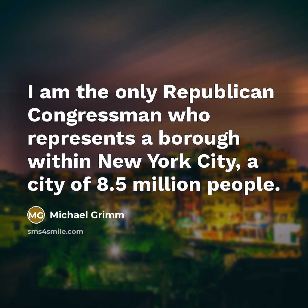 “I am the only Republican Congressman who represents a borough…” quote by Michael Grimm