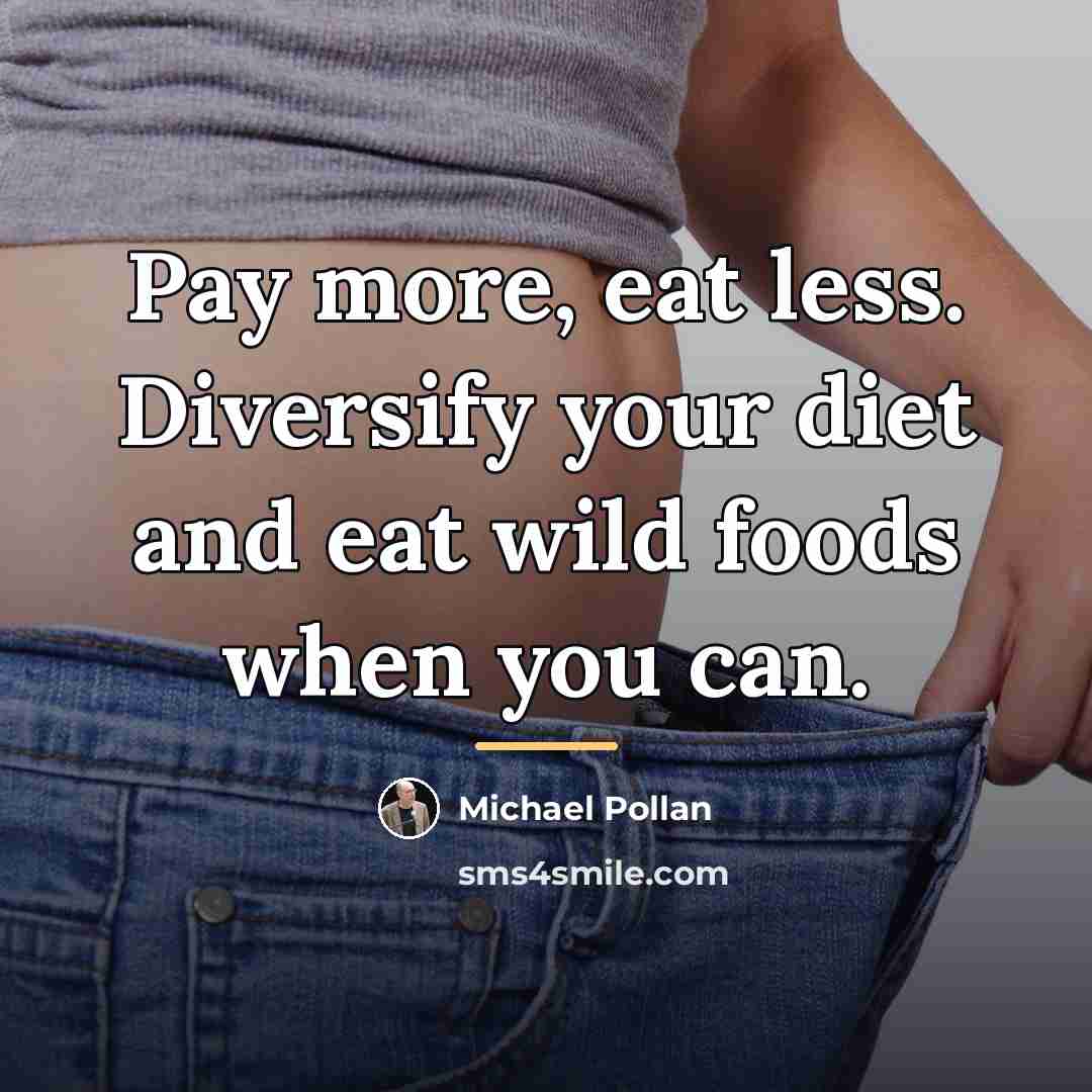 “Pay more, eat less. Diversify your diet and eat wild…” quote by Michael Pollan