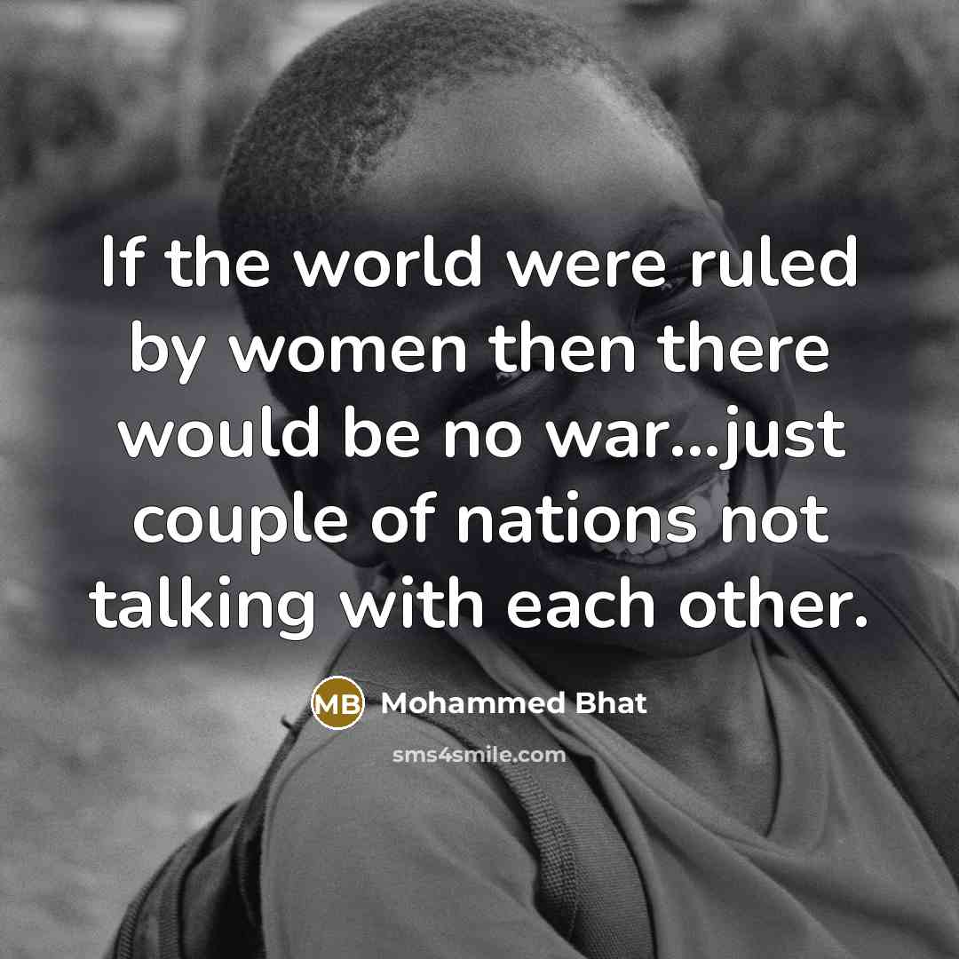“If the world were ruled by women then there would…” quote by Mohammed Bhat