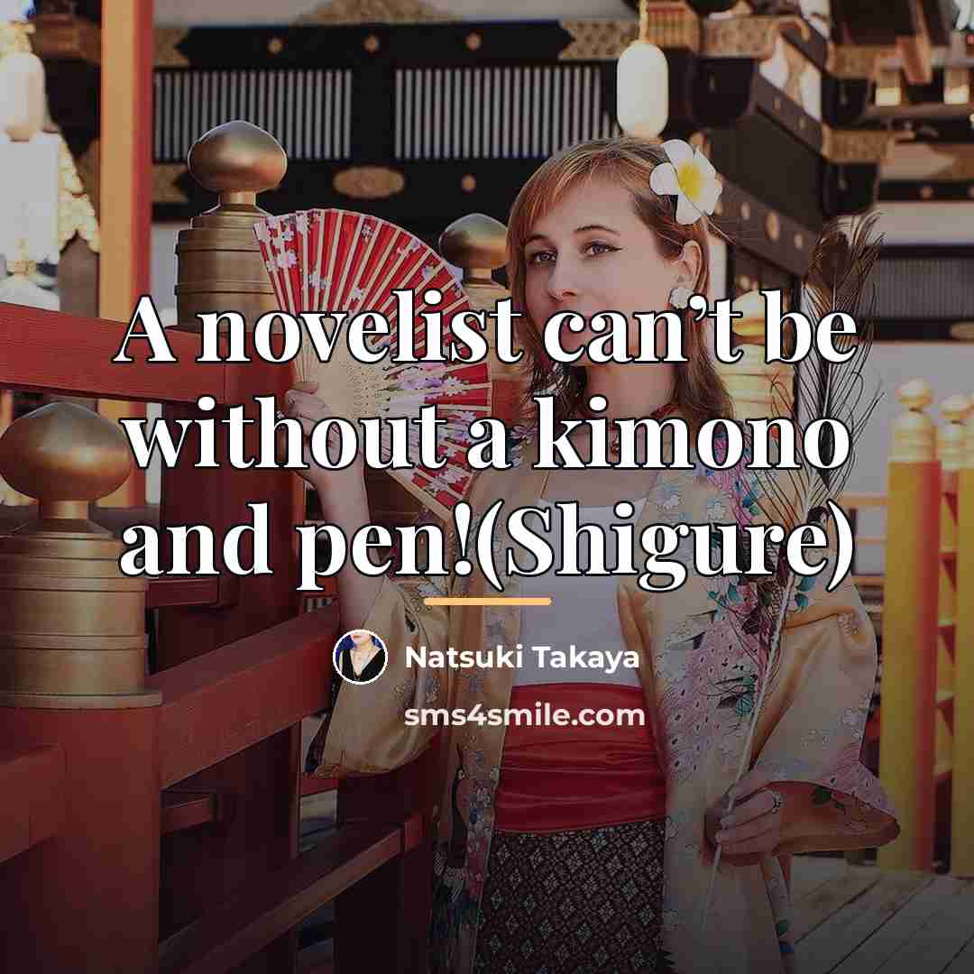 “A novelist can’t be without a kimono and pen!(Shigure)…” quote by Natsuki Takaya