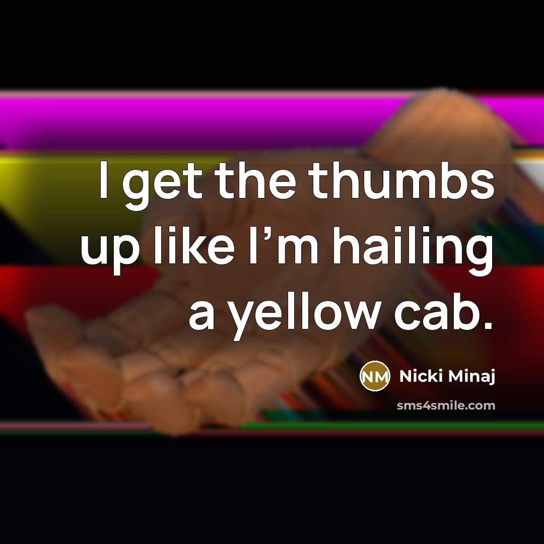 “I get the thumbs up like I'm hailing a yellow…” quote by Nicki Minaj