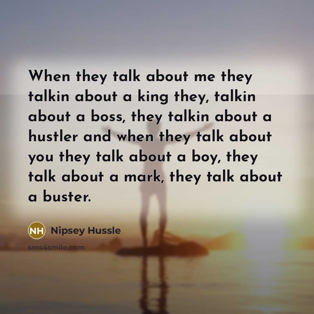 “When they talk about me they talkin about a king…” quote by Nipsey Hussle