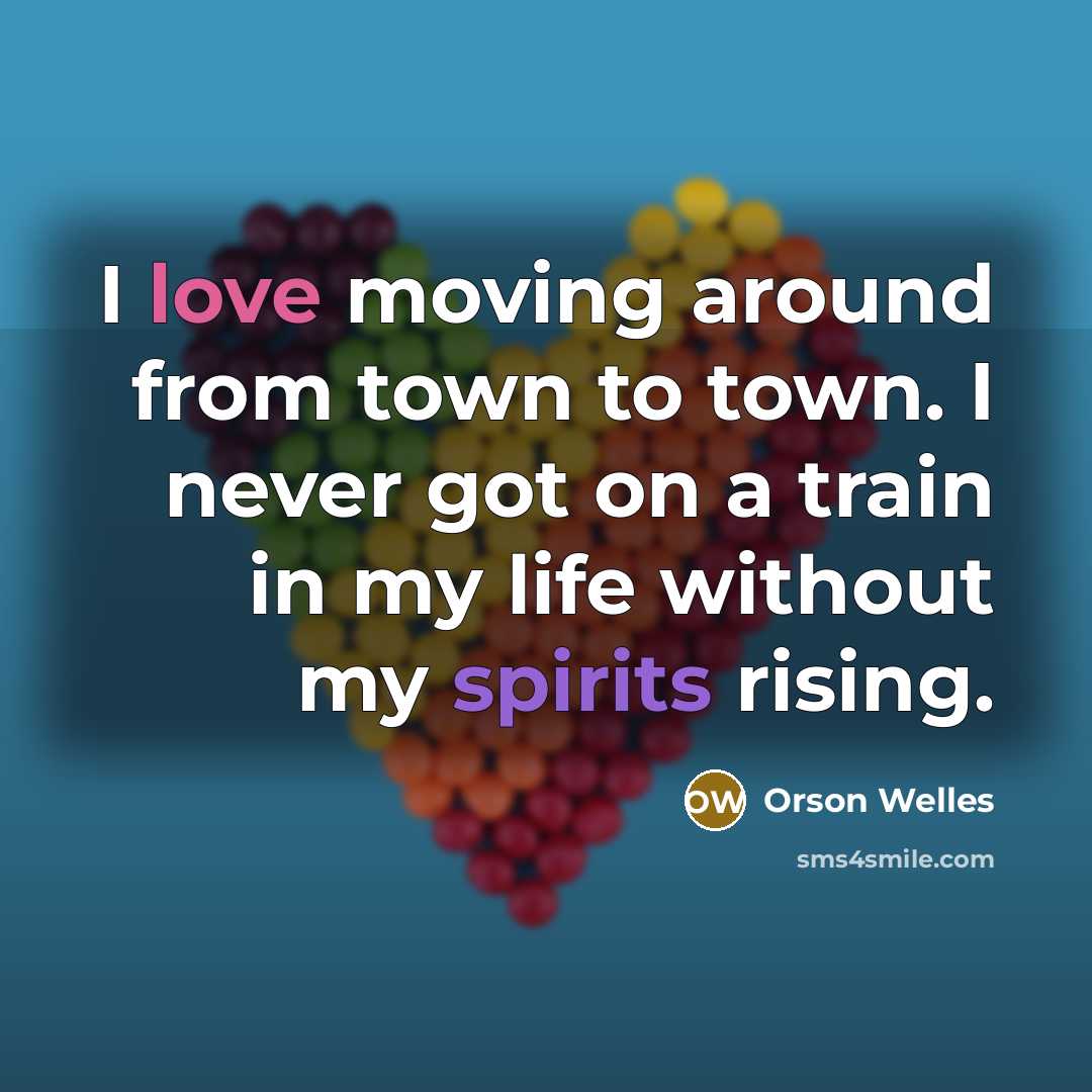 “I love moving around from town to town. I never…” quote by Orson Welles