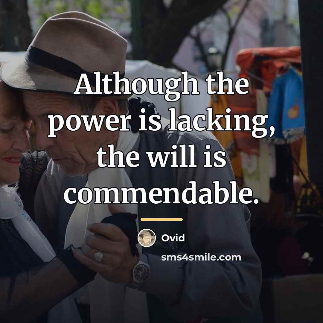“Although the power is lacking, the will is commendable.…” quote by Ovid