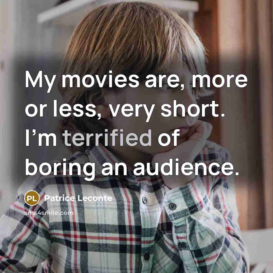 “My movies are, more or less, very short. I'm terrified…” quote by Patrice Leconte