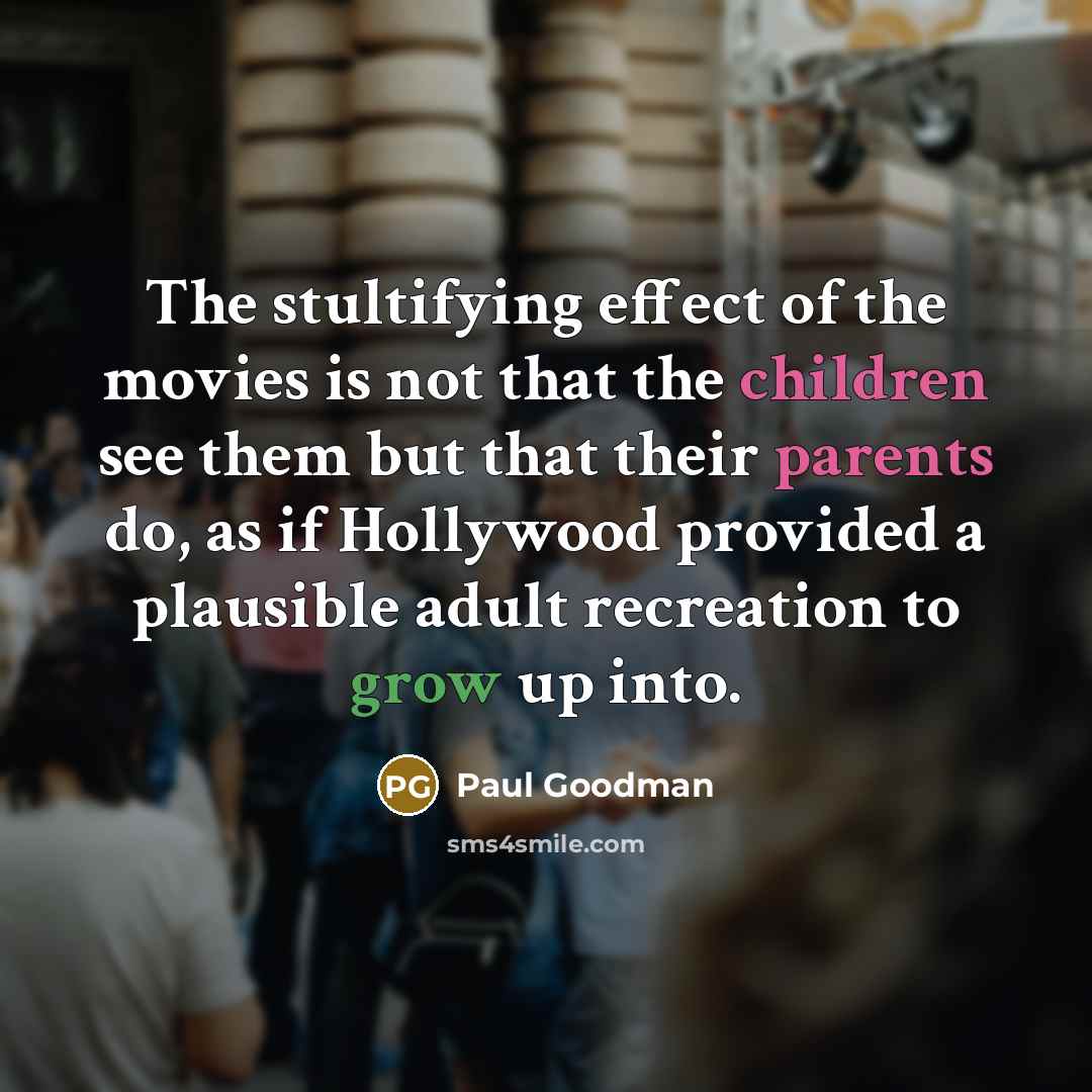 “The stultifying effect of the movies is not that the…” quote by Paul Goodman