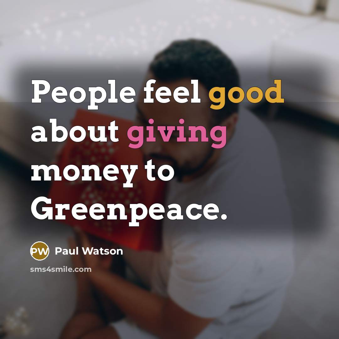 “People feel good about giving money to Greenpeace.…” quote by Paul Watson