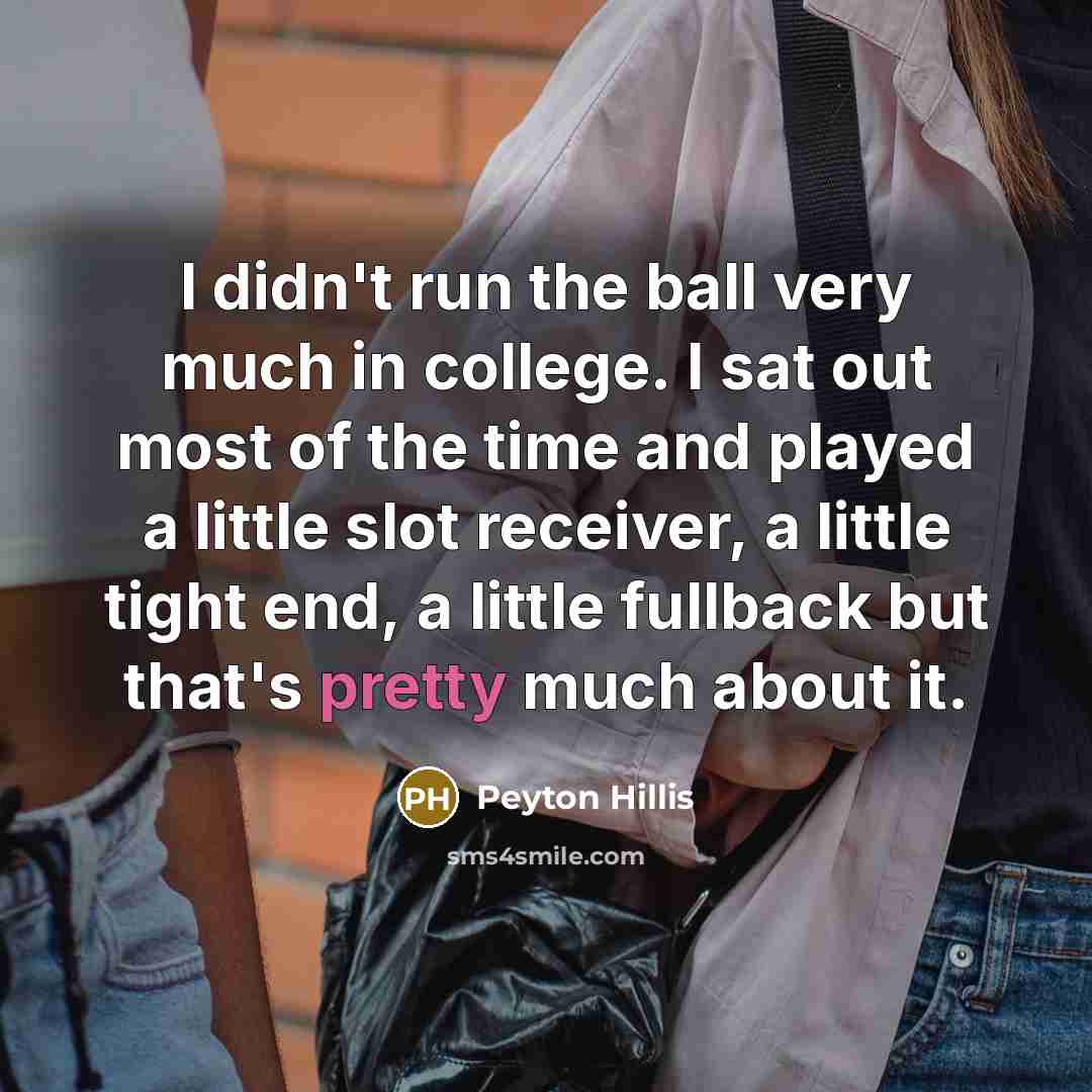 “I didn't run the ball very much in college. I…” quote by Peyton Hillis