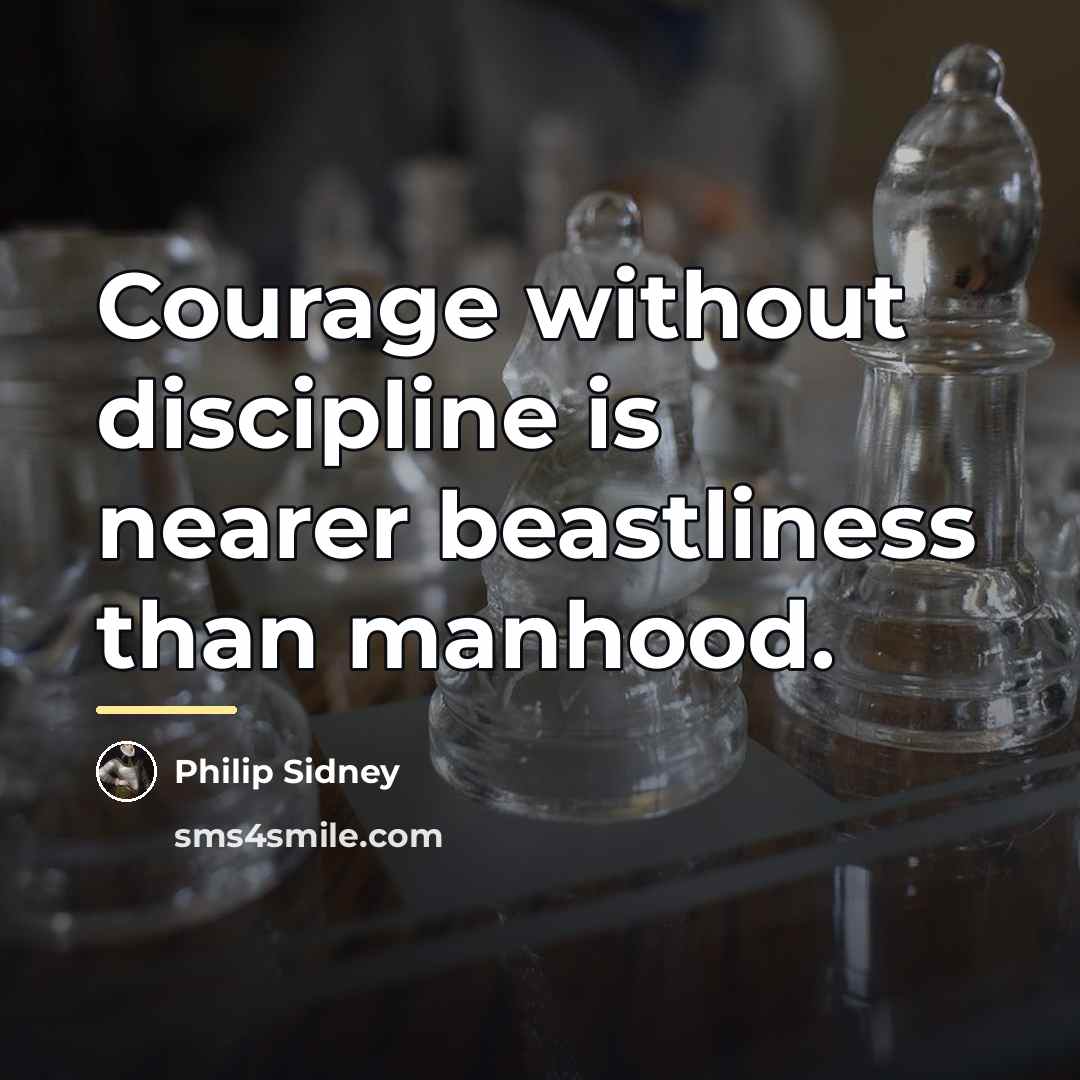 “Courage without discipline is nearer beastliness than manhood.…” quote by Philip Sidney