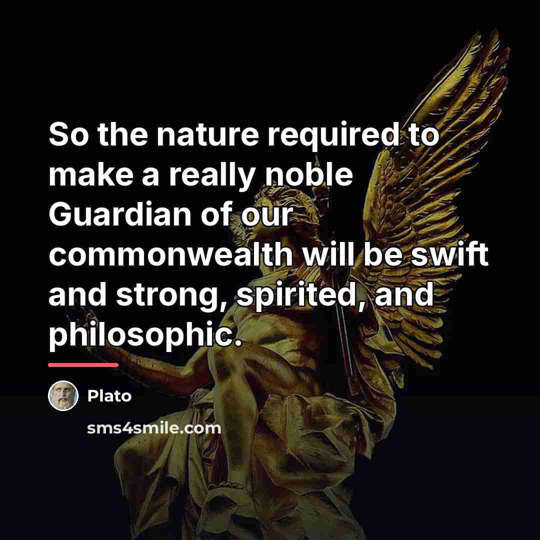“So the nature required to make a really noble Guardian…” quote by Plato