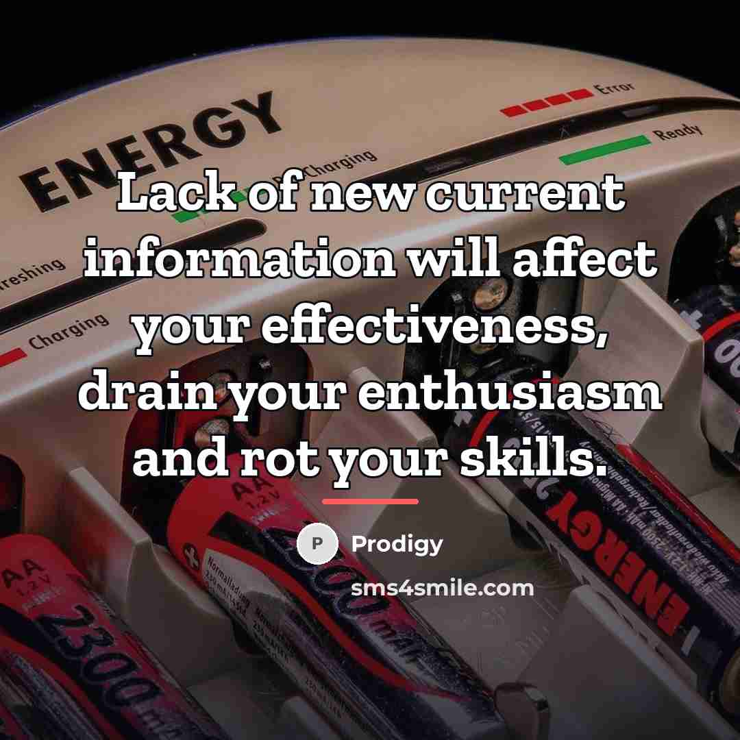 “Lack of new current information will affect your effectiveness, drain…” quote by Prodigy