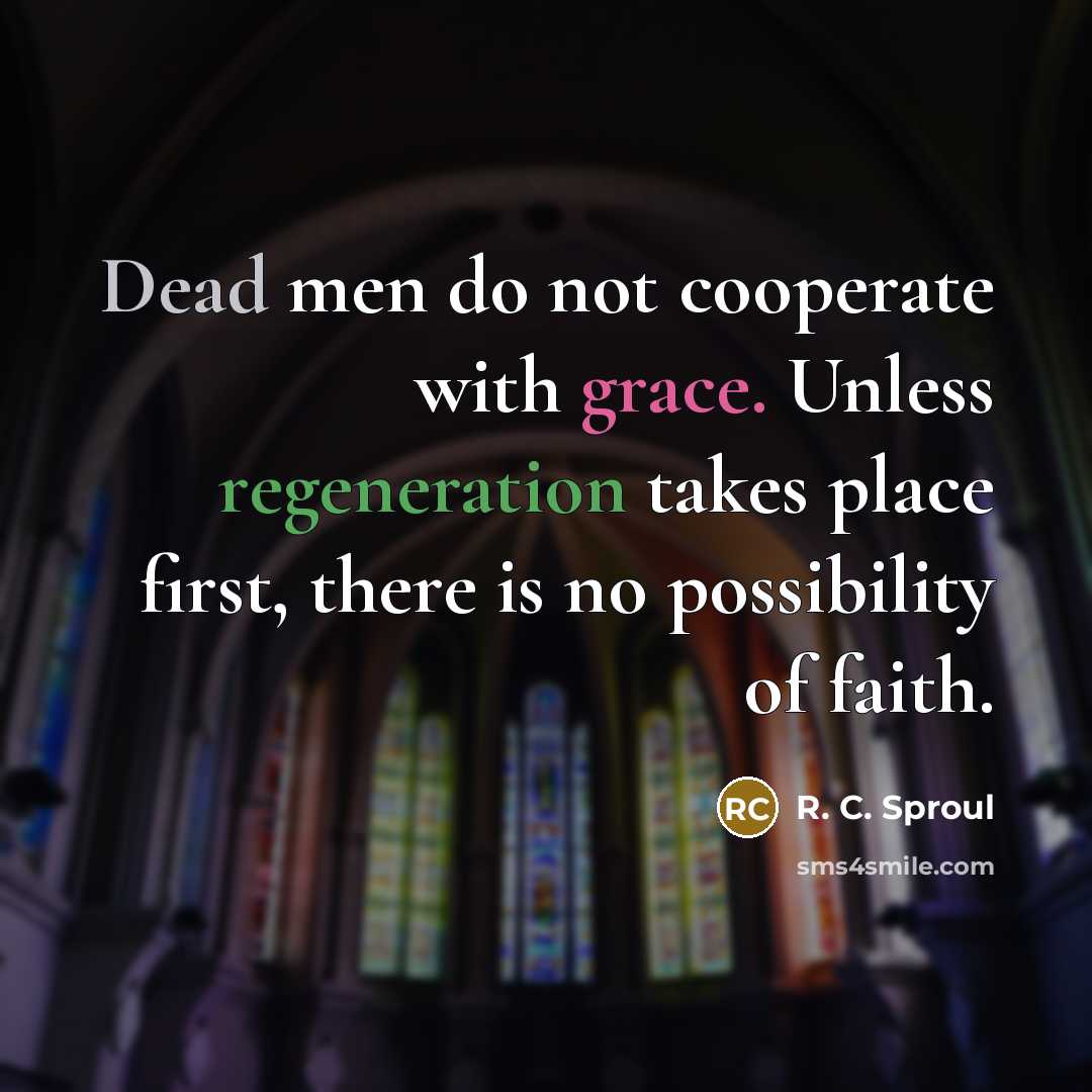 “Dead men do not cooperate with grace. Unless regeneration takes…” quote by R. C. Sproul
