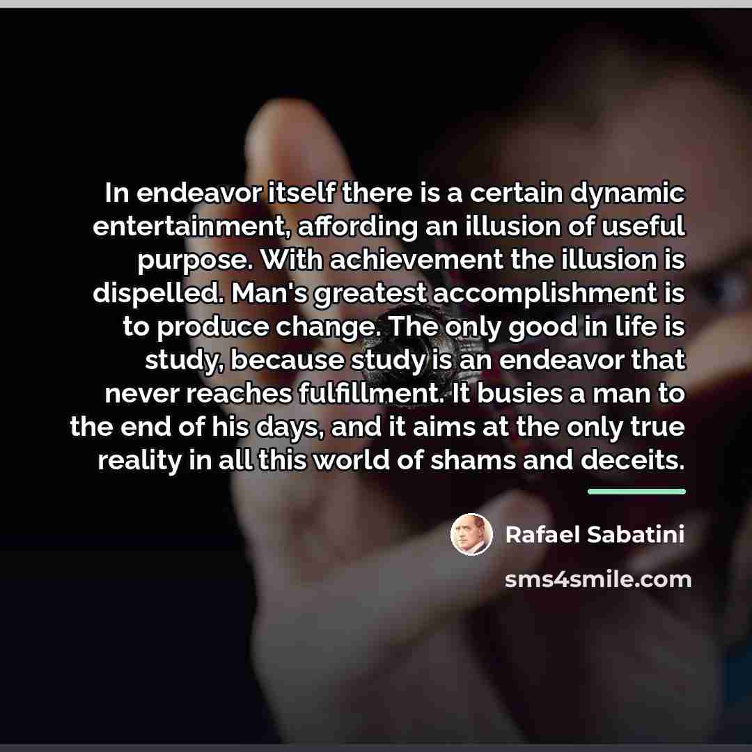 “In endeavor itself there is a certain dynamic entertainment, affording…” quote by Rafael Sabatini