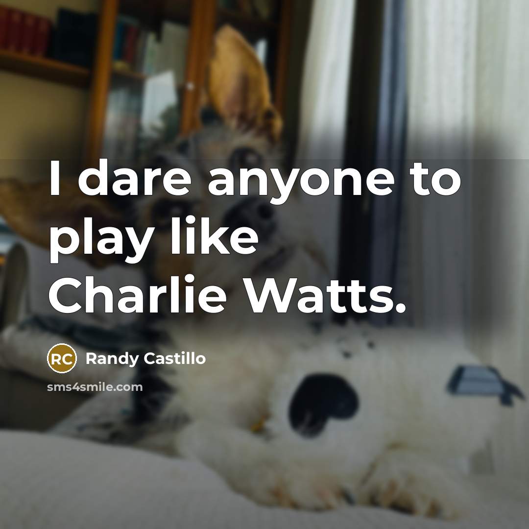 “I dare anyone to play like Charlie Watts.…” quote by Randy Castillo