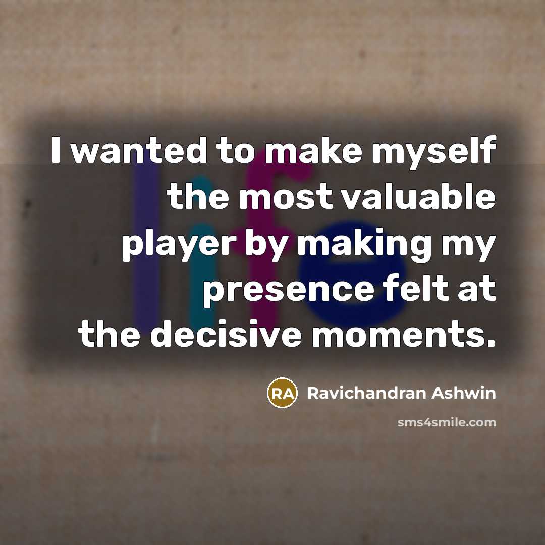 “I wanted to make myself the most valuable player by…” quote by Ravichandran Ashwin