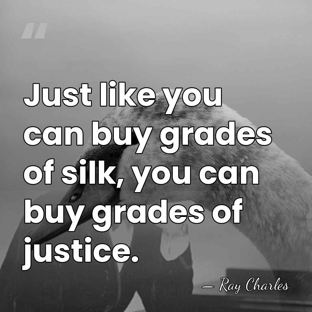 Just like you can buy grades of silk, you can buy grades&hellip; - Ray Charles