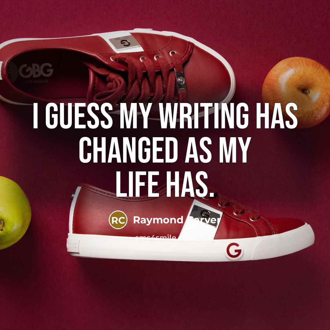 “I guess my writing has changed as my life has.…” quote by Raymond Carver