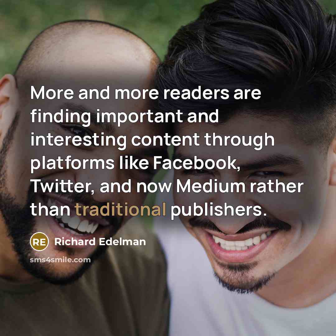 “More and more readers are finding important and interesting content…” quote by Richard Edelman