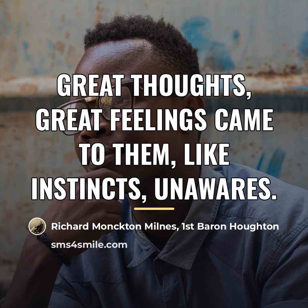 “Great thoughts, great feelings came to them, Like instincts, unawares.…” quote by Richard Monckton Milnes, 1st Baron Houghton