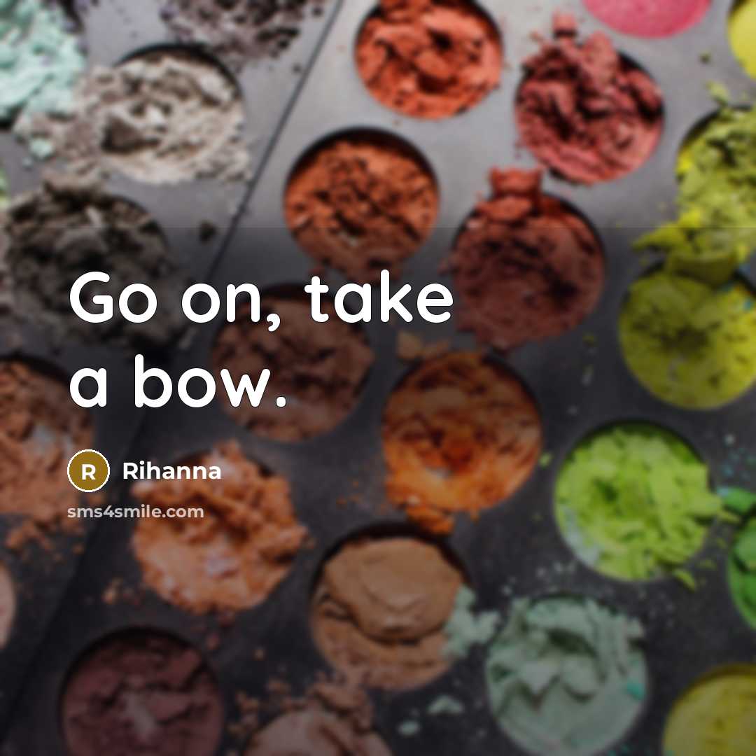 “Go on, take a bow.…” quote by Rihanna