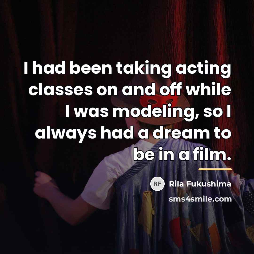 “I had been taking acting classes on and off while…” quote by Rila Fukushima