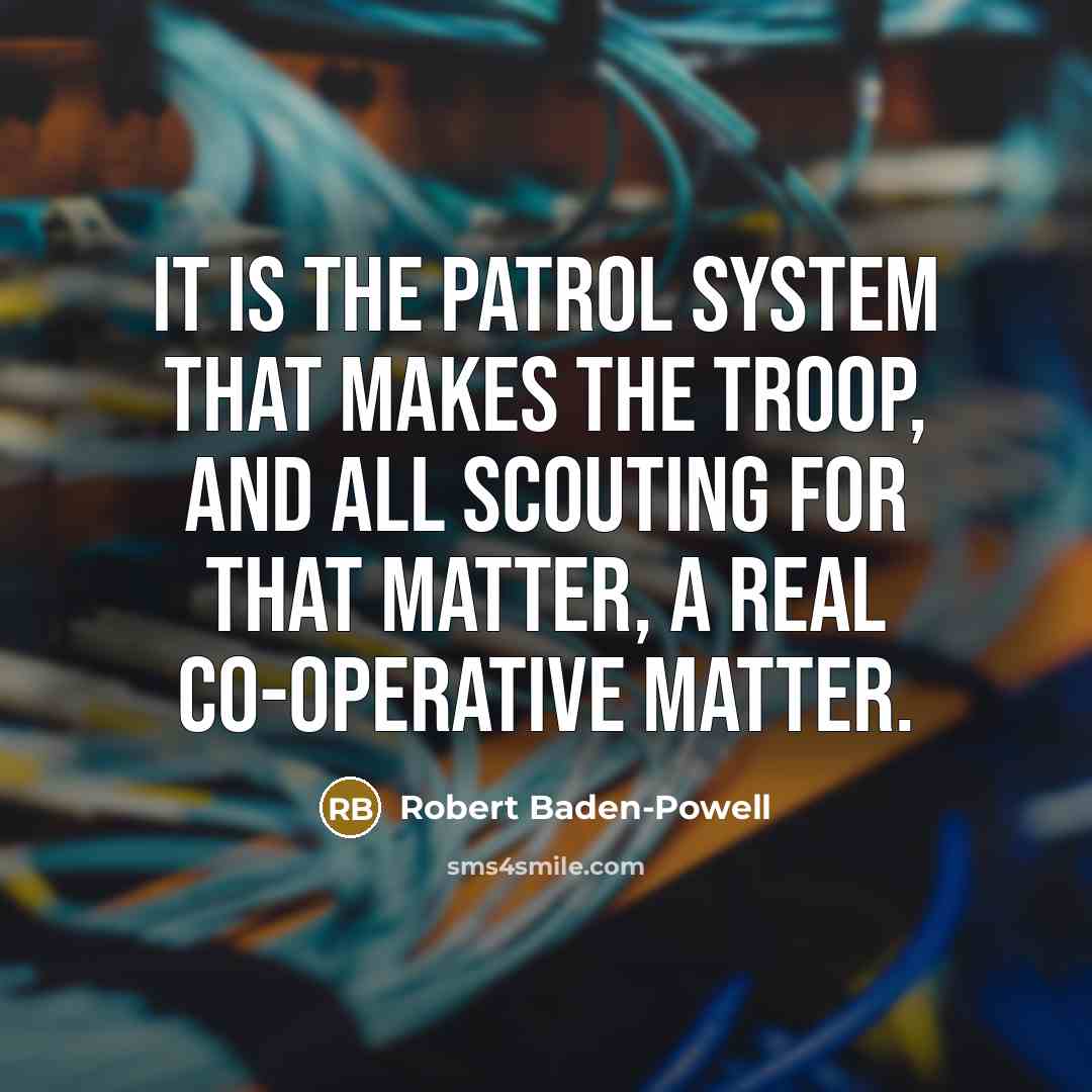 “It is the Patrol System that makes the Troop, and…” quote by Robert Baden-Powell